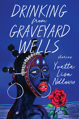 Drinking from Graveyard Wells: Stories (University Press of Kentucky New Poetry & Prose) By Yvette Lisa Ndlovu Cover Image
