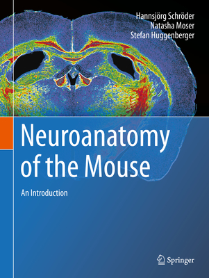 Neuroanatomy of the Mouse: An Introduction By Hannsjörg Schröder, Natasha Moser, Stefan Huggenberger Cover Image