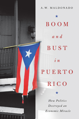Boom and Bust in Puerto Rico: How Politics Destroyed an Economic Miracle Cover Image