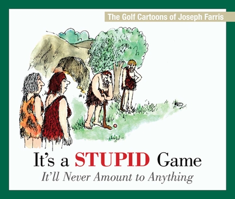 It's a Stupid Game; It'll Never Amount to Anything: The Golf Cartoons of Joseph Farris Cover Image