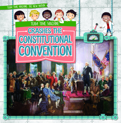 Team Time Machine Crashes the Constitutional Convention By Jill Keppeler Cover Image