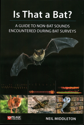 Is That a Bat?: A Guide to Non-Bat Sounds Encountered During Bat Surveys By Neil Middleton Cover Image