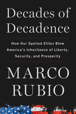 Decades of Decadence: How Our Spoiled Elites Blew America's Inheritance of Liberty, Security, and Prosperity Cover Image