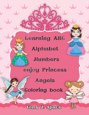 Learning ABC Alphabet, Numbers enjoy Princess-Angels Coloring Book: Experience the ABC's like never before. Design Coloring book with Princess- Angels (ABC Alphabet Book for Kids in Large Print #1)