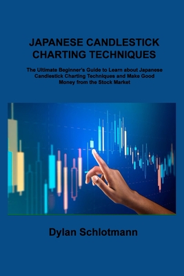 Japanese Candlestick Charting Techniques: The Ultimate Beginner's Guide to Learn about Japanese Candlestick Charting Techniques and Make Good Money fr Cover Image