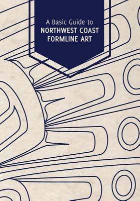 A Basic Guide to Northwest Coast Formline Art By Shaadoo' Tlaa, Donald Heendei Gregory, Rico Lanaat' Worl Cover Image