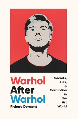 Warhol After Warhol: Secrets, Lies, & Corruption in the Art World By Richard Dorment Cover Image