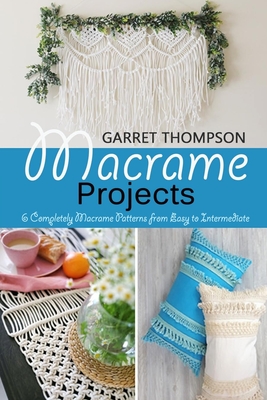 Macrame Projects: 6 Completely Macrame Patterns from Easy to