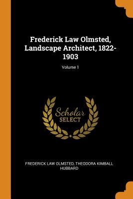 Frederick Law Olmsted, Landscape Architect, 1822-1903; Volume 1 Cover Image