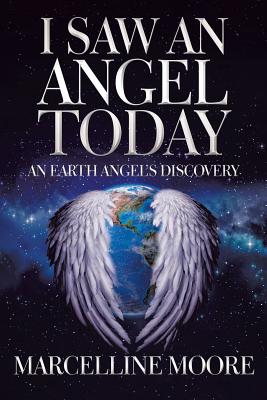 I Saw an Angel Today: An Earth Angel'S Discovery By Marcelline Moore Cover Image