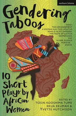 Gendering Taboos: 10 Short Plays by African Women: Yanci; The Arrangement; A Woman Has Two Mouths; Who Is in My Garden?; The Taste of Justice; Despera By Tume (Editor), Ekua Ekumah (Editor), Yvette Hutchison (Editor) Cover Image