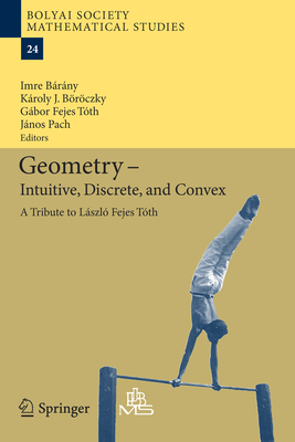 Geometry - Intuitive, Discrete, and Convex: A Tribute to László Fejes Tóth (Bolyai Society Mathematical Studies #24) By Imre Bárány (Editor), Károly Jr. Böröczky (Editor), Gábor Fejes Tóth (Editor) Cover Image