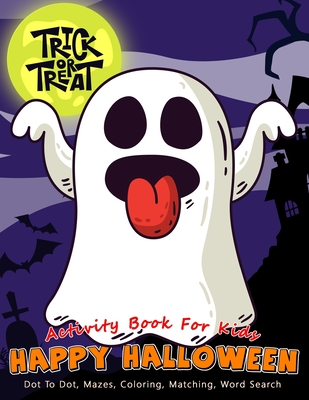 Activity Book For Kids Happy Halloween Trick or Treat: A Scary Fun Workbook For Learning, Costume Party Coloring, Dot To Dot, Mazes, Word Search and M Cover Image