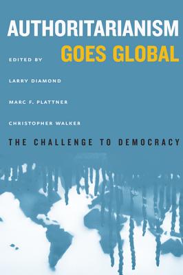 Authoritarianism Goes Global: The Challenge to Democracy (Journal of Democracy Book) By Larry Diamond (Editor), Marc F. Plattner (Editor), Christopher Walker (Editor) Cover Image