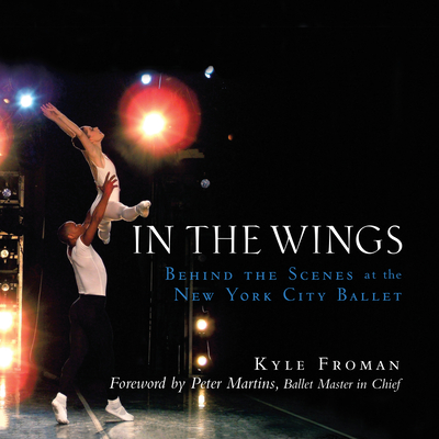 In the Wings: Behind the Scenes at the New York City Ballet By Kyle Froman Cover Image
