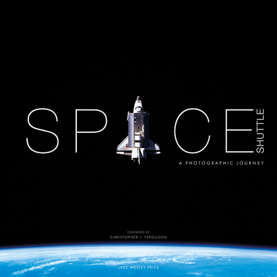 Space Shuttle: A Photographic Journey By Luke Wesley-Price Cover Image