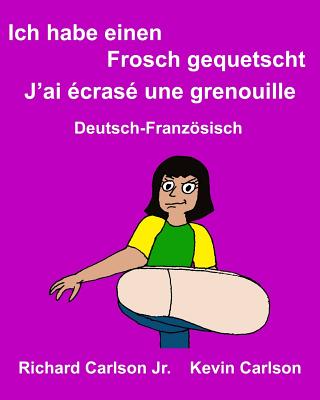 Ich habe einen Frosch gequetscht J'ai écrasé une grenouille: Ein Bilderbuch für Kinder Deutsch-Französisch (Zweisprachige Ausgabe) Cover Image