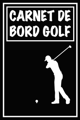 Carnet de Bord Golf: Cahier de notes pour un passionné de golf Livret de suivi statistique de score de golf avec tableaux Carnet d'entraîne Cover Image