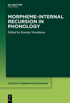 Morpheme-Internal Recursion in Phonology (Studies in Generative Grammar [Sgg] #140) By Kuniya Nasukawa (Editor) Cover Image