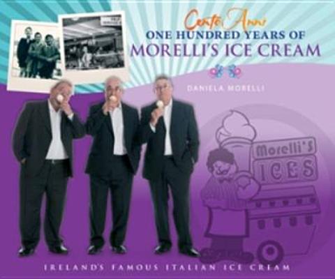 Cento Anni: 100 Years of Morelli's Ice Cream By Daniela Morelli Cover Image