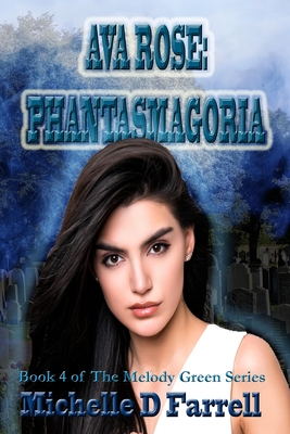 Ava Rose: Phantasmagoria: Book 4 of the Melody Green Series By Michelle D. Farrell Cover Image