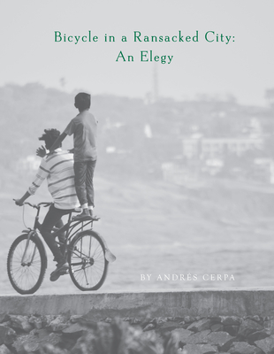 Bicycle in a Ransacked City: An Elegy By Andrés Cerpa Cover Image