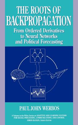 The Roots of Backpropagation: From Ordered Derivatives to Neural Networks and Political Forecasting (Adaptive and Cognitive Dynamic Systems: Signal Processing #1) Cover Image