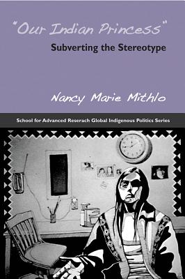 Our Indian Princess: Subverting the Stereotype (School for Advanced Research Global Indigenous Politics) Cover Image