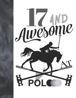 17 And Awesome At Polo: Horseback Ball & Mallet College Ruled Composition Writing School Notebook - Gift For Teen Polo Players Cover Image