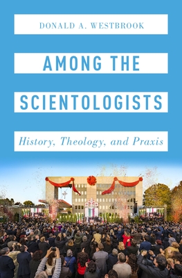 Among the Scientologists: History, Theology, and Praxis (Oxford Studies in Western Esotericism) By Donald A. Westbrook Cover Image