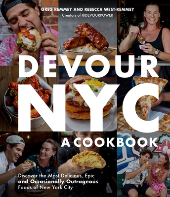 Devour NYC: A Cookbook: Discover the Most Delicious, Epic and Occasionally Outrageous Foods of New York City By Greg Remmey, Rebecca West-Remmey Cover Image