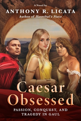 Caesar Obsessed: Passion, Conquest, and Tragedy in Gaul By Anthony R. Licata Cover Image