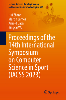 Proceedings of the 14th International Symposium on Computer Science in Sport (Iacss 2023) (Lecture Notes on Data Engineering and Communications Technol #209)
