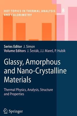 Glassy, Amorphous and Nano-Crystalline Materials: Thermal Physics, Analysis, Structure and Properties (Hot Topics in Thermal Analysis and Calorimetry #8)