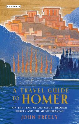 A Travel Guide to Homer: On the Trail of Odysseus Through Turkey and the Mediterranean By John Freely Cover Image