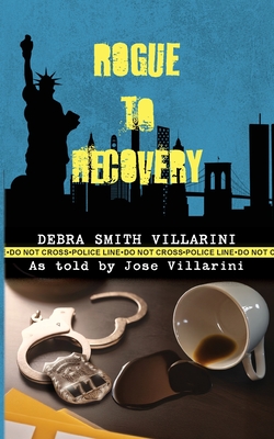 Rogue to Recovery By Debra Smith Villarini, Jose Villarini (As Told by) Cover Image