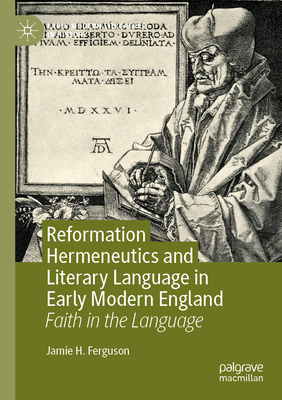 Reformation Hermeneutics and Literary Language in Early Modern England: Faith in the Language (Early Modern Literature in History) By Jamie H. Ferguson Cover Image