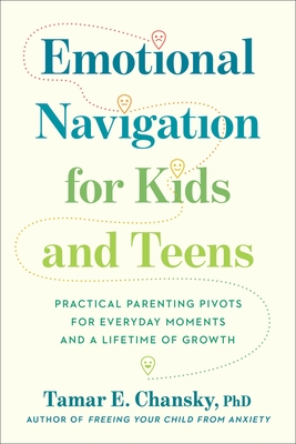 Emotional Navigation for Kids and Teens: Practical Parenting Pivots for Everyday Moments and a Lifetime of Growth