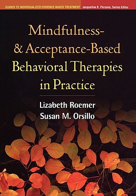 Mindfulness- and Acceptance-Based Behavioral Therapies in Practice (Guides to Individualized Evidence-Based Treatment) Mindfulness- and Acceptance-Based Behavioral Therapies in Practice (Guides to Individualized Evidence-Based Treatment) cover