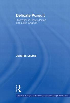 Delicate Pursuit: Discretion in Henry James and Edith Wharton (Studies in Major Literary Authors) By Jessica Levine Cover Image