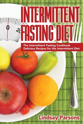 Intermittent Fasting Diet: The Intermittent Fasting Cookbook - Delicious Recipes for the Intermittent Diet By Lindsay Parsons Cover Image