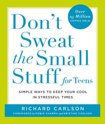 Don't Sweat the Small Stuff for Teens: Simple Ways to Keep Your Cool in Stressful Times