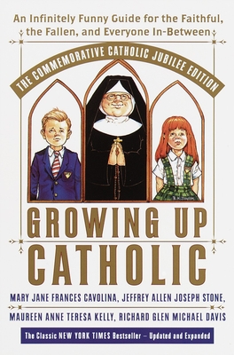 Growing Up Catholic: The Millennium Edition: An Infinitely Funny Guide for the Faithful, the Fallen and Everyone In-Between Cover Image
