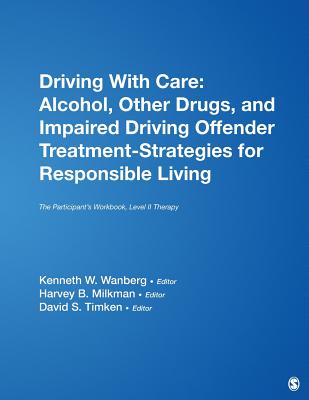 Driving with Care: Alcohol, Other Drugs, and Impaired Driving Offender Treatment-Strategies for Responsible Living: The Participant′s Workbook, By Kenneth W. Wanberg, Harvey B. Milkman, David S. Timken Cover Image