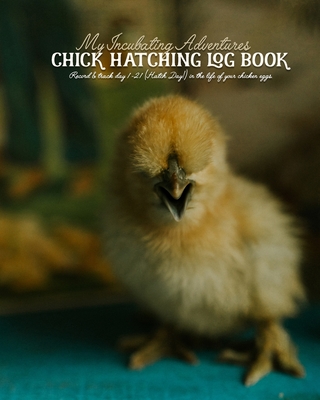 My Incubating Adventures: Chick Hatching Log Book Cover Image