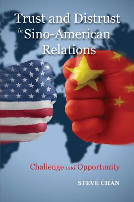 Trust and Distrust in Sino-American Relations: Challenge and Opportunity (Rapid Communications in Conflict and Security)