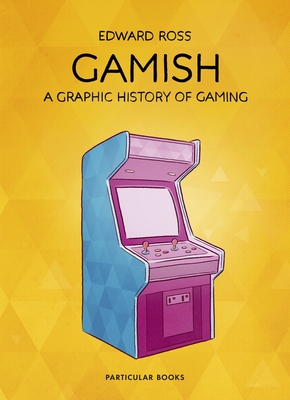 Gamish: A Graphic History of Gaming By Edward Ross Cover Image
