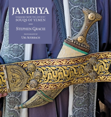 Jambiya: Daggers from the Ancient Souqs of Yemen By Stephen Gracie Cover Image