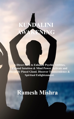 Kundalini Awakening: A Direct Path to Enhance Psychic Abilities, Expand  Intuition & Mind Power. Activate and Decalcify Pineal Gland. Discov  (Hardcover)