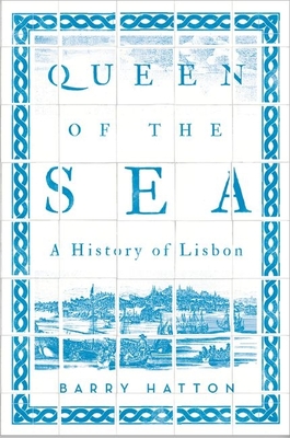 Queen of the Sea: A History of Lisbon By Barry Hatton Cover Image